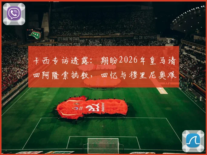 卡西专访透露：期盼2026年皇马请回阿隆索执教，回忆与穆里尼奥艰难合作始末