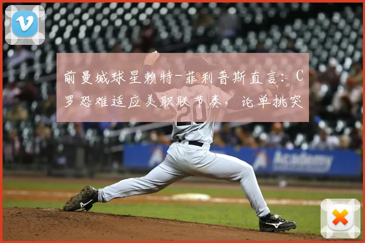前曼城球星赖特-菲利普斯直言:C罗恐难适应美职联节奏,论单挑突破能力梅西更胜一筹