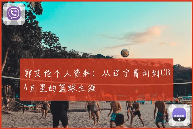 郭艾伦个人资料：从辽宁青训到CBA巨星的篮球生涯