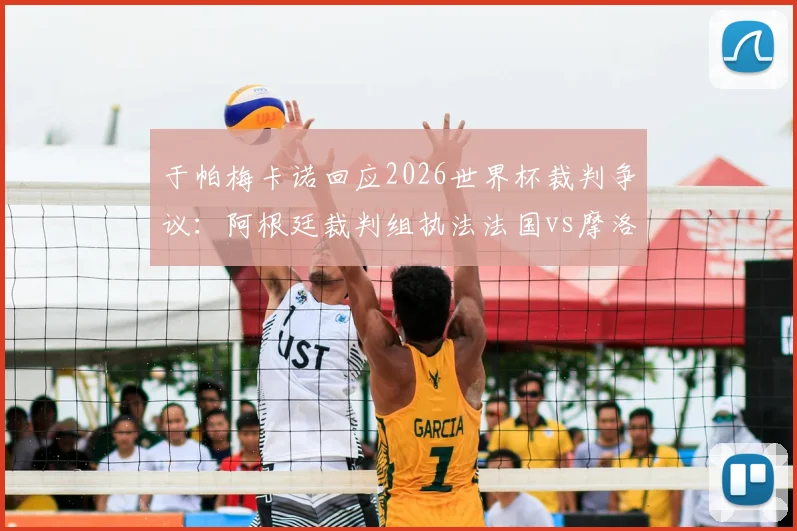 于帕梅卡诺回应2026世界杯裁判争议：阿根廷裁判组执法法国vs摩洛哥，当事人直言不纠结于此，附裁判背景与执法历史分析