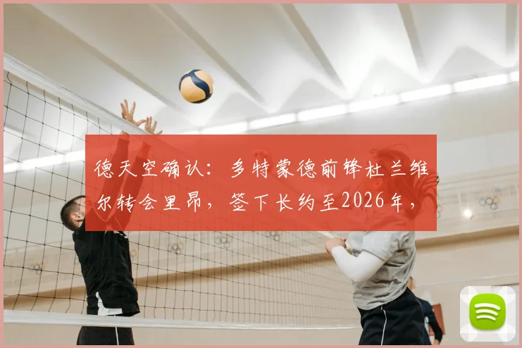 德天空确认：多特蒙德前锋杜兰维尔转会里昂，签下长约至2026年，比利时新星未来动向分析
